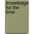 Knowledge For The Time