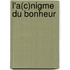 L'a(c)Nigme Du Bonheur
