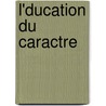 L'Ducation Du Caractre door Alexandre Martin