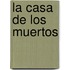 La Casa de Los Muertos