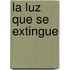 La Luz Que Se Extingue