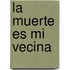 La Muerte Es Mi Vecina