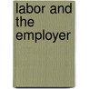 Labor And The Employer door Samuel Gompers