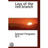 Lays Of The Red Branch by Sir Samuel Ferguson