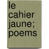 Le Cahier Jaune; Poems