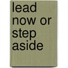 Lead Now Or Step Aside by C. Kevin Wanzer