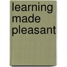 Learning Made Pleasant door Francesca Henrietta Wilson