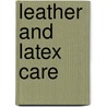 Leather And Latex Care door Kelly J. Thibault