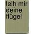 Leih mir deine Flügel