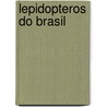 Lepidopteros Do Brasil by Benedicto Raymundo Da Silva