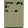 Leveraging The Horizon door Edwin R. Addision