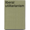 Liberal Utilitarianism door Jonathan Riley