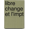 Libre Change Et L'Impt door Achille-L�On-Victor Broglie