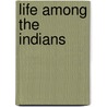Life Among The Indians door Catlin George