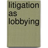 Litigation as Lobbying door Julianna S. Gonen