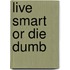 Live Smart or Die Dumb