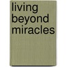 Living Beyond Miracles by Wayne W. Dyer