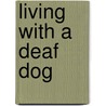 Living With A Deaf Dog door Susan C. Becker