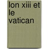 Lon Xiii Et Le Vatican door Louis Teste