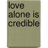 Love Alone Is Credible door Onbekend