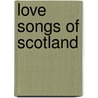 Love Songs Of Scotland door Robert W. Douglas