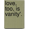 Love, Too, Is Vanity'. by Emma Brewer