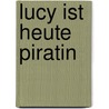 Lucy ist heute Piratin by Isabel Abedi