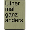 Luther mal ganz anders door Manfred Wolf