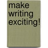 Make Writing Exciting! by Kelly Gunzenhauser