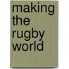 Making The Rugby World door Timothy J.L. Chandler