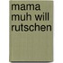 Mama Muh will rutschen