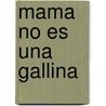 Mama No Es una Gallina door Triunfo Arciniegas