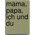 Mama, Papa, ich und du