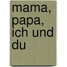 Mama, Papa, ich und du door Sabine Kraushaar