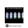 Man And His Migrations door Robert Gordon Latham