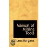 Manual Of Mining Tools door William Morgans