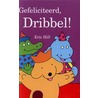Gefeliciteerd, Dribbel! by Eric Hill
