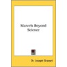 Marvels Beyond Science door Dr Joseph Grasset