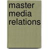Master Media Relations by Donna Giancontieri