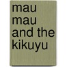 Mau Mau and the Kikuyu door Louis Leakey