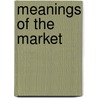 Meanings Of The Market door James G. Carrier