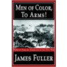 Men Of Color, To Arms! by James R. Fuller Jr.
