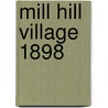 Mill Hill Village 1898 door Graham Roberts