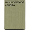Misunderstood Caudillo door Roland H. Ebel
