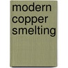 Modern Copper Smelting door Donald M. Levy