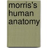 Morris's Human Anatomy door Anonymous Anonymous