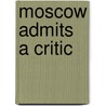 Moscow Admits A Critic by Sir Bernard Pares