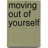 Moving Out of Yourself door Charles Sneed