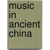 Music In Ancient China door Ingrid M. Furniss