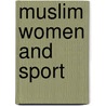 Muslim Women And Sport by Tansin Benn